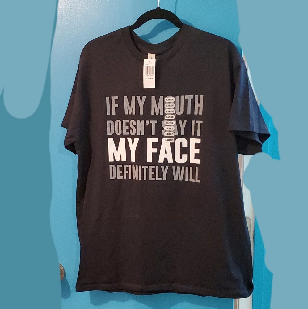 Tshirt if my mouth doesn't say it my face definitely will